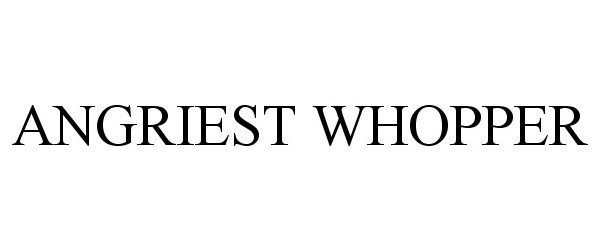 Trademark Logo ANGRIEST WHOPPER