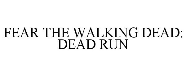 Trademark Logo FEAR THE WALKING DEAD: DEAD RUN