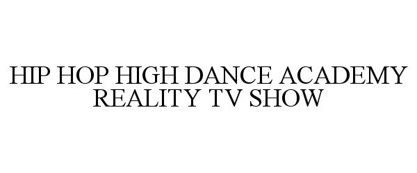 Trademark Logo HIP HOP HIGH DANCE ACADEMY REALITY TV SHOW