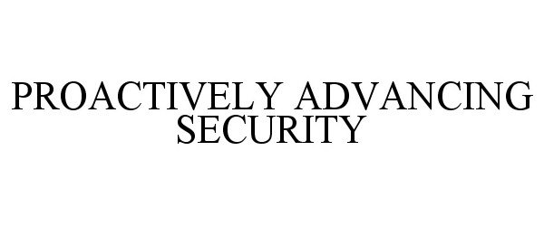  PROACTIVELY ADVANCING SECURITY