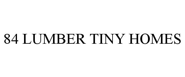 Trademark Logo 84 LUMBER TINY HOMES