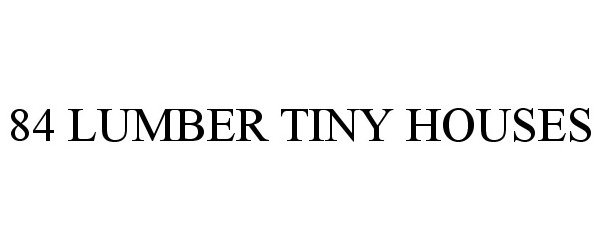 Trademark Logo 84 LUMBER TINY HOUSES