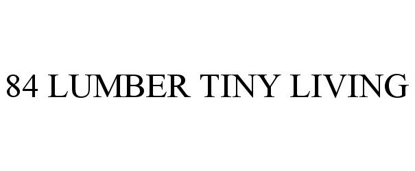 Trademark Logo 84 LUMBER TINY LIVING