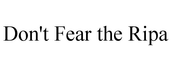  DON'T FEAR THE RIPA