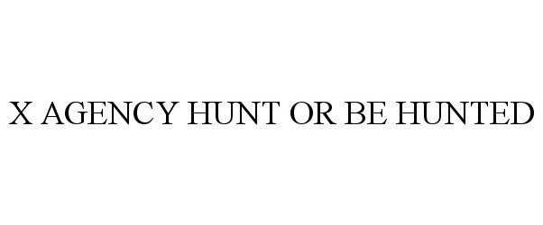  X AGENCY HUNT OR BE HUNTED