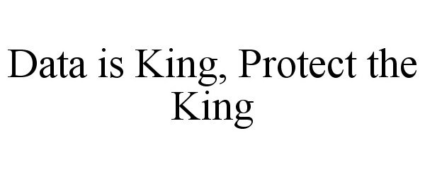  DATA IS KING, PROTECT THE KING