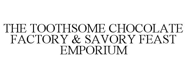 Trademark Logo THE TOOTHSOME CHOCOLATE FACTORY & SAVORY FEAST EMPORIUM