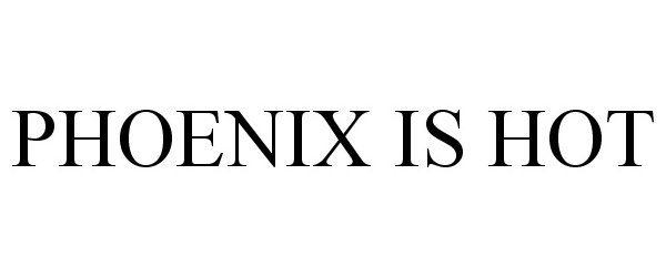 Trademark Logo PHOENIX IS HOT