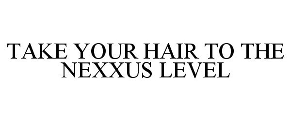 Trademark Logo TAKE YOUR HAIR TO THE NEXXUS LEVEL