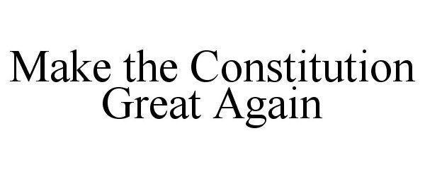  MAKE THE CONSTITUTION GREAT AGAIN