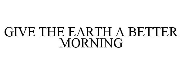  GIVE THE EARTH A BETTER MORNING