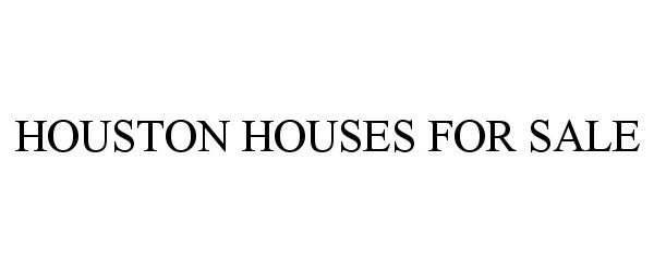 Trademark Logo HOUSTON HOUSES FOR SALE