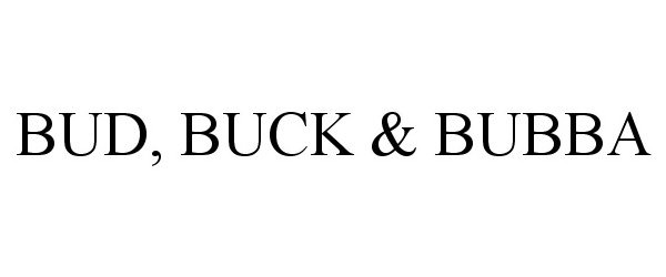 Trademark Logo BUD, BUCK & BUBBA