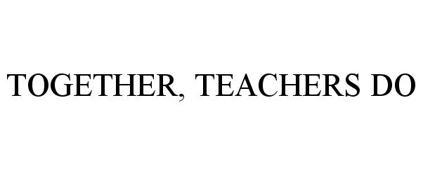 Trademark Logo TOGETHER, TEACHERS DO