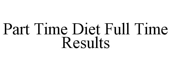  PART TIME DIET FULL TIME RESULTS