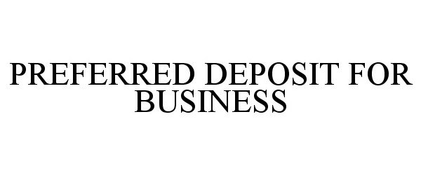 Trademark Logo PREFERRED DEPOSIT FOR BUSINESS
