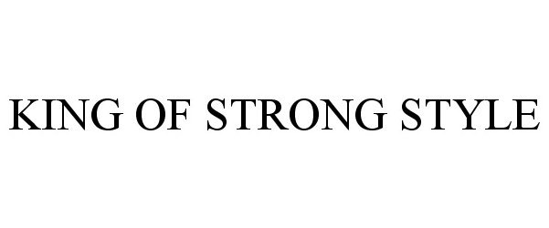 Trademark Logo KING OF STRONG STYLE