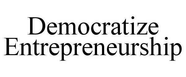 Trademark Logo DEMOCRATIZE ENTREPRENEURSHIP