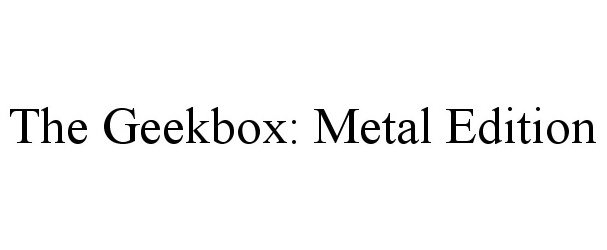 Trademark Logo THE GEEKBOX: METAL EDITION