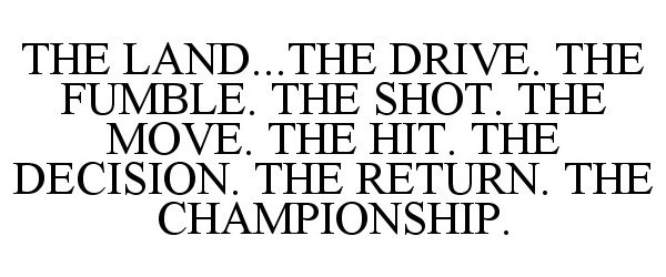 Trademark Logo THE LAND...THE DRIVE. THE FUMBLE. THE SHOT. THE MOVE. THE HIT. THE DECISION. THE RETURN. THE CHAMPIONSHIP.