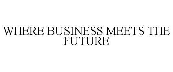 Trademark Logo WHERE BUSINESS MEETS THE FUTURE