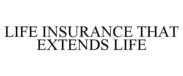  LIFE INSURANCE THAT EXTENDS LIFE