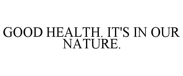 GOOD HEALTH. IT'S IN OUR NATURE.