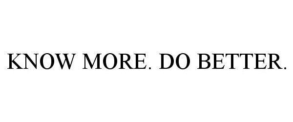  KNOW MORE. DO BETTER.