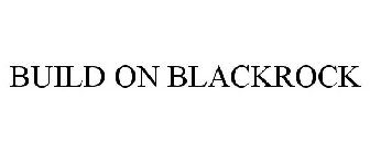 Trademark Logo BUILD ON BLACKROCK