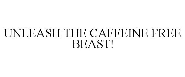  UNLEASH THE CAFFEINE FREE BEAST!