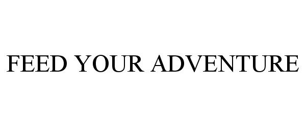 Trademark Logo FEED YOUR ADVENTURE