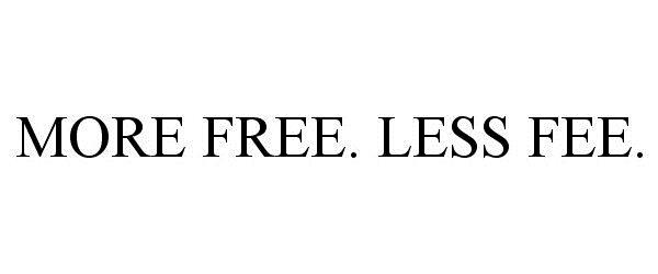 Trademark Logo MORE FREE. LESS FEE.