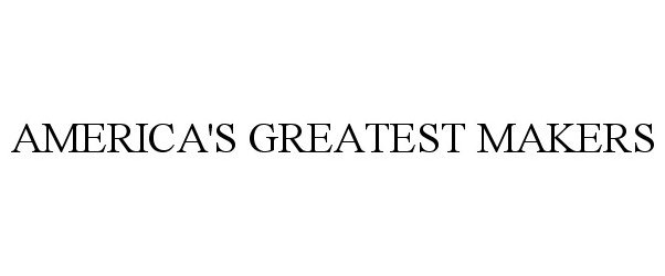 Trademark Logo AMERICA'S GREATEST MAKERS