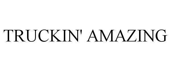 Trademark Logo TRUCKIN' AMAZING