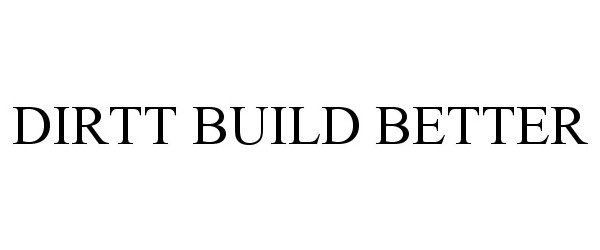 Trademark Logo DIRTT BUILD BETTER