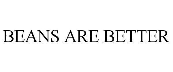 Trademark Logo BEANS ARE BETTER