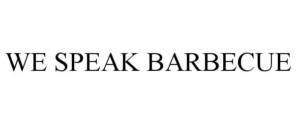 Trademark Logo WE SPEAK BARBECUE