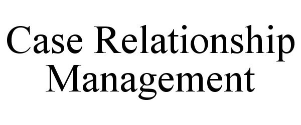  CASE RELATIONSHIP MANAGEMENT