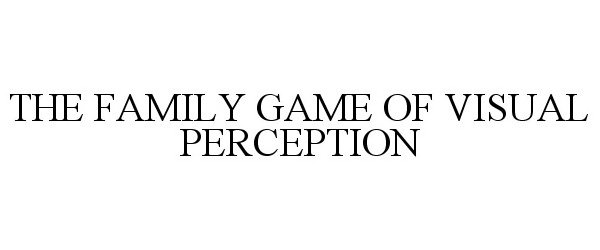  THE FAMILY GAME OF VISUAL PERCEPTION