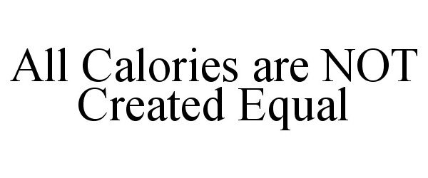 Trademark Logo ALL CALORIES ARE NOT CREATED EQUAL