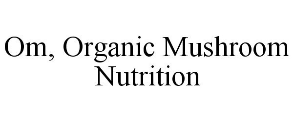 Trademark Logo OM, ORGANIC MUSHROOM NUTRITION