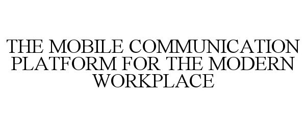  THE MOBILE COMMUNICATION PLATFORM FOR THE MODERN WORKPLACE