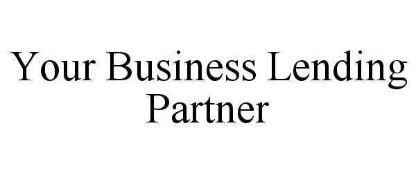 Trademark Logo YOUR BUSINESS LENDING PARTNER