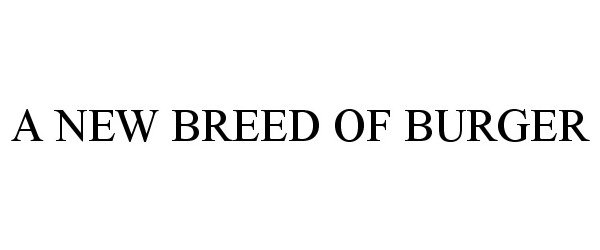 Trademark Logo A NEW BREED OF BURGER