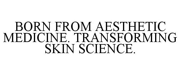 Trademark Logo BORN FROM AESTHETIC MEDICINE. TRANSFORMING SKIN SCIENCE.