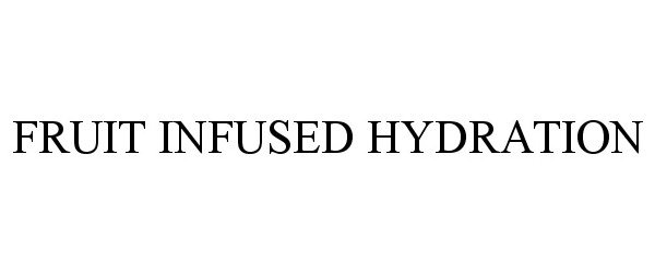 Trademark Logo FRUIT INFUSED HYDRATION