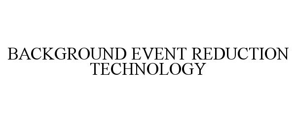  BACKGROUND EVENT REDUCTION TECHNOLOGY
