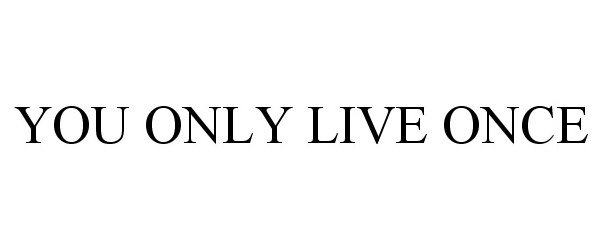Trademark Logo YOU ONLY LIVE ONCE