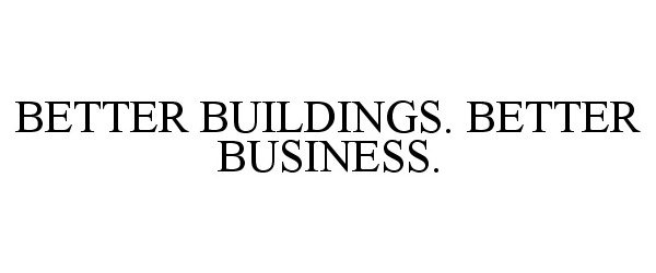  BETTER BUILDINGS. BETTER BUSINESS.