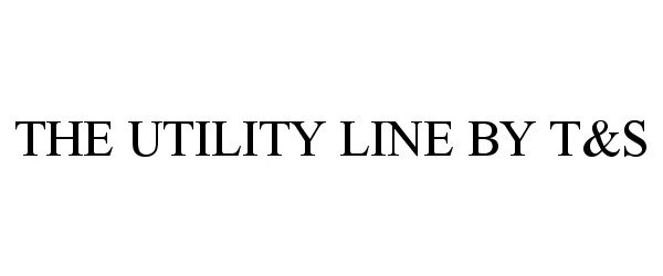 Trademark Logo THE UTILITY LINE BY T&S